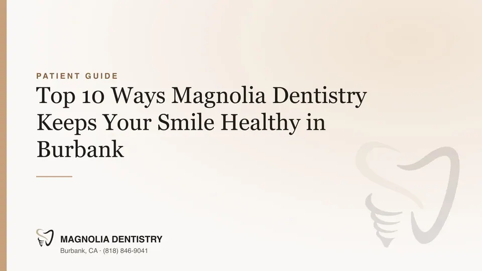 Top 10 Ways Magnolia Dentistry Keeps Your Smile Healthy in Burbank