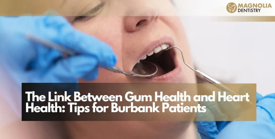 The Link Between Gum Health and Heart Health: Tips for Burbank Patients