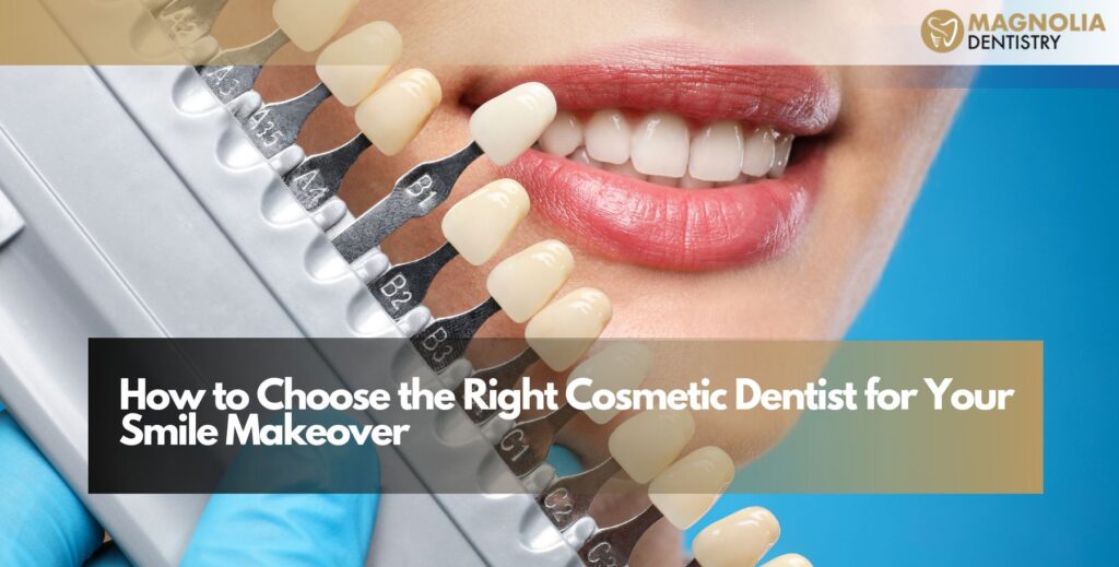 How to Choose the Right Cosmetic Dentist for Your Smile Makeover