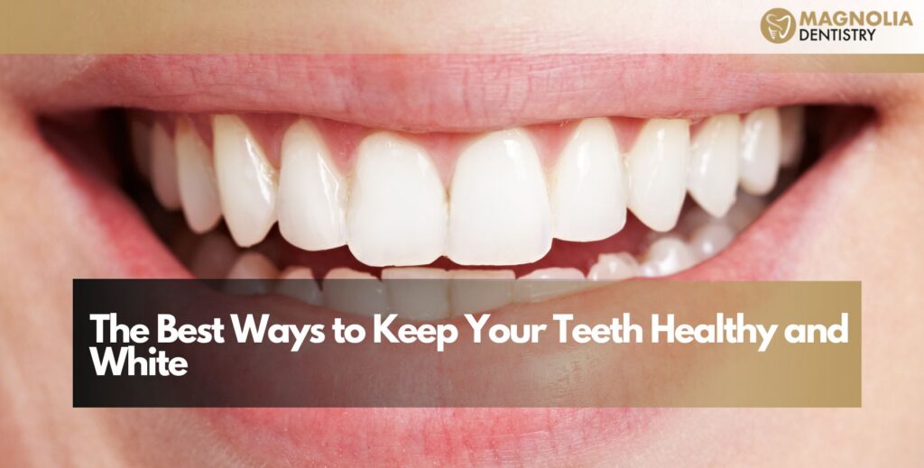 The Best Ways to Keep Your Teeth Healthy and White